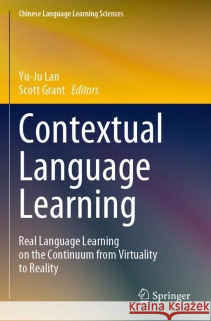 Contextual Language Learning: Real Language Learning on the Continuum from Virtuality to Reality Lan, Yu-Ju 9789811634185 Springer Nature Singapore