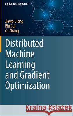 Distributed Machine Learning and Gradient Optimization Jiawei Jiang Bin Cui Ce Zhang 9789811634192 Springer