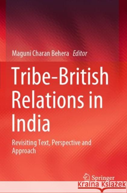 Tribe-British Relations in India: Revisiting Text, Perspective and Approach Behera, Maguni Charan 9789811634260