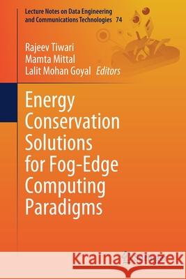 Energy Conservation Solutions for Fog-Edge Computing Paradigms Rajeev Tiwari Mamta Mittal Lalit Mohan Goyal 9789811634505 Springer