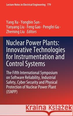 Nuclear Power Plants: Innovative Technologies for Instrumentation and Control Systems: The Fifth International Symposium on Software Reliability, Indu Yang Xu Yongbin Sun Yanyang Liu 9789811634550 Springer