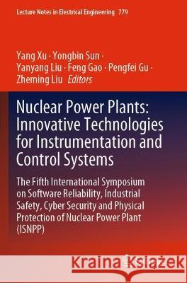 Nuclear Power Plants: Innovative Technologies for Instrumentation and Control Systems: The Fifth International Symposium on Software Reliabi Xu, Yang 9789811634581 Springer Nature Singapore