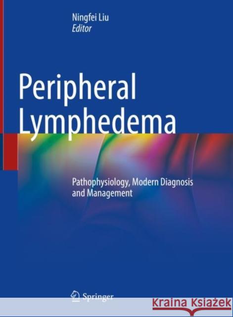 Peripheral Lymphedema: Pathophysiology, Modern Diagnosis and Management Ningfei Liu 9789811634833 Springer