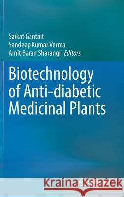 Biotechnology of Anti-Diabetic Medicinal Plants Saikat Gantait Sandeep Kumar Verma Amit Baran Sharangi 9789811635281
