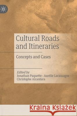 Cultural Roads and Itineraries: Concepts and Cases Jonathan Paquette Aur 9789811635328 Palgrave MacMillan