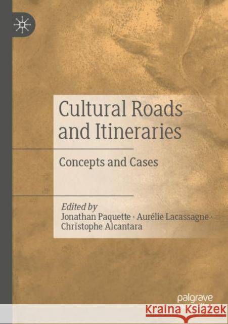 Cultural Roads and Itineraries: Concepts and Cases Paquette, Jonathan 9789811635359