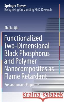 Functionalized Two-Dimensional Black Phosphorus and Polymer Nanocomposites as Flame Retardant: Preparation and Properties Shuilai Qiu 9789811635519 Springer