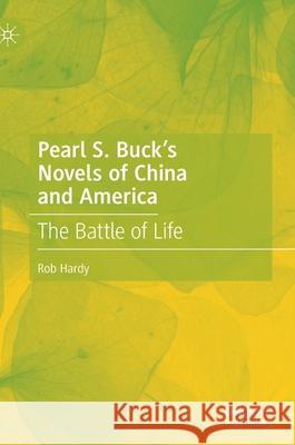 Pearl S. Buck's Novels of China and America: The Battle of Life Rob Hardy 9789811635557 Palgrave MacMillan