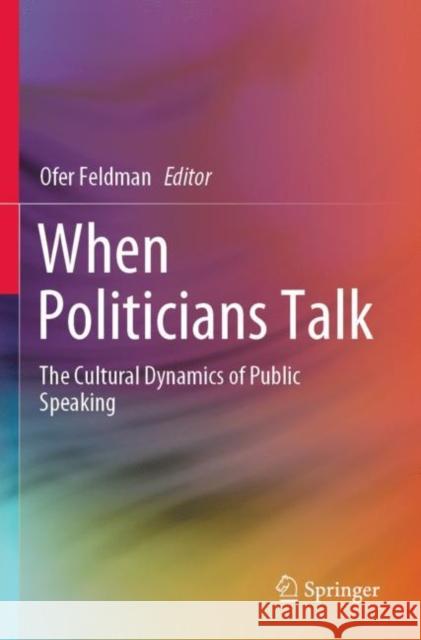 When Politicians Talk: The Cultural Dynamics of Public Speaking Feldman, Ofer 9789811635816