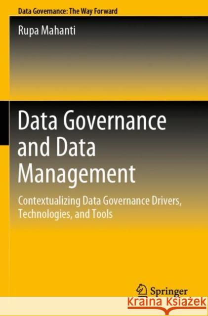 Data Governance and Data Management: Contextualizing Data Governance Drivers, Technologies, and Tools Mahanti, Rupa 9789811635854