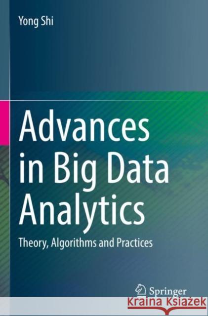 Advances in Big Data Analytics: Theory, Algorithms and Practices Yong Shi 9789811636097 Springer