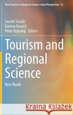 Tourism and Regional Science: New Roads Soushi Suzuki Karima Kourtit Peter Nijkamp 9789811636226