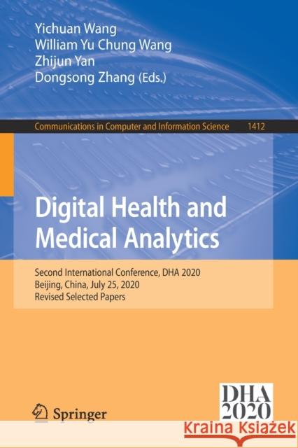 Digital Health and Medical Analytics: Second International Conference, Dha 2020, Beijing, China, July 25, 2020, Revised Selected Papers Yichuan Wang William Yu Chung Wang Zhijun Yan 9789811636301