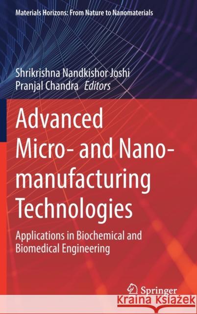 Advanced Micro- And Nano-Manufacturing Technologies: Applications in Biochemical and Biomedical Engineering Joshi, Shrikrishna Nandkishor 9789811636448