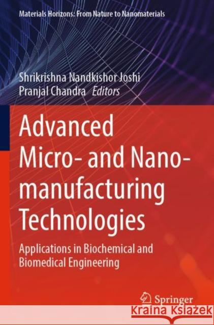 Advanced Micro- And Nano-Manufacturing Technologies: Applications in Biochemical and Biomedical Engineering Joshi, Shrikrishna Nandkishor 9789811636479