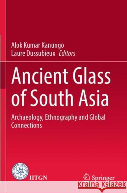 Ancient Glass of South Asia: Archaeology, Ethnography and Global Connections Kanungo, Alok Kumar 9789811636585