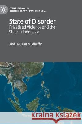 State of Disorder: Privatised Violence and the State in Indonesia Abdil Mughis Mudhoffir 9789811636622 Palgrave MacMillan