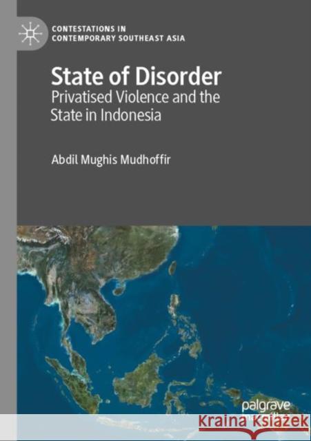 State of Disorder: Privatised Violence and the State in Indonesia Abdil Mughis Mudhoffir 9789811636653 Palgrave MacMillan