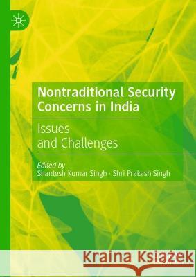 Nontraditional Security Concerns in India: Issues and Challenges Shantesh Kumar Singh Shri Prakash Singh 9789811637346