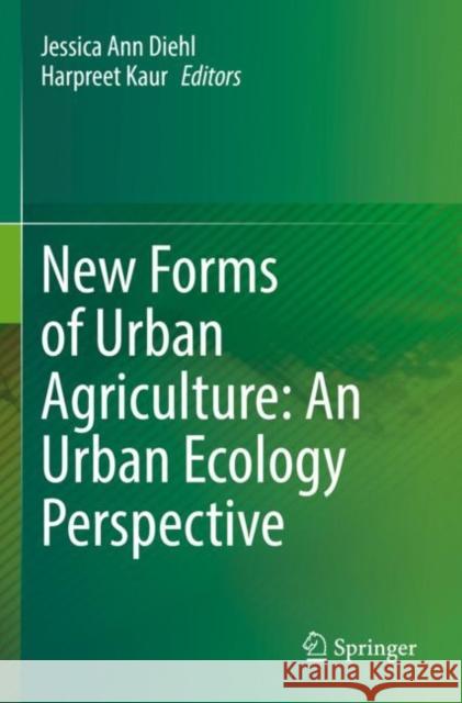 New Forms of Urban Agriculture: An Urban Ecology Perspective Jessica Ann Diehl Harpreet Kaur 9789811637407 Springer