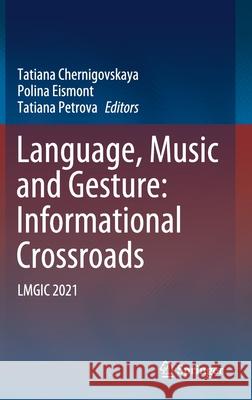 Language, Music and Gesture: Informational Crossroads: Lmgic 2021 Tatiana Chernigovskaya Polina Eismont Tatyana Petrova 9789811637414 Springer