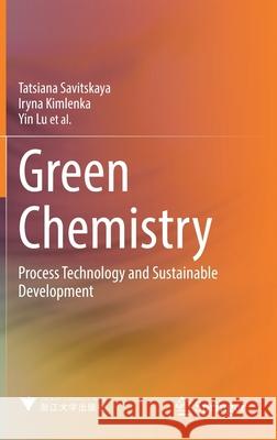 Green Chemistry: Process Technology and Sustainable Development Tatsiana Savitskaya Iryna Kimlenka Yin Lu 9789811637452 Springer