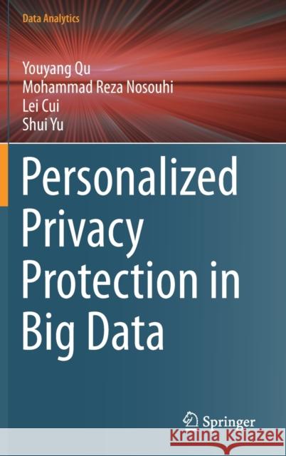 Personalized Privacy Protection in Big Data Youyang Qu Mohammad Reza Nosouhi Lei Cui 9789811637490 Springer