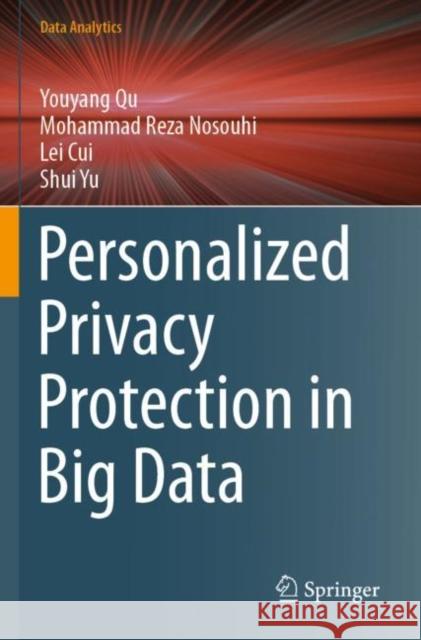 Personalized Privacy Protection in Big Data Youyang Qu, Mohammad  Reza Nosouhi, Lei Cui 9789811637520 Springer Nature Singapore