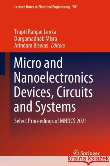 Micro and Nanoelectronics Devices, Circuits and Systems: Select Proceedings of Mndcs 2021 Trupti Ranjan Lenka Durgamadhab Misra Arindam Biswas 9789811637667