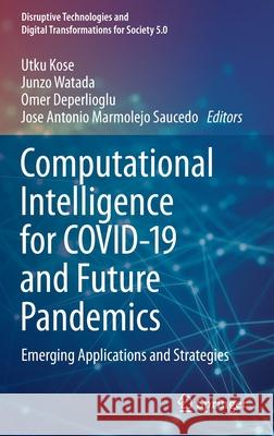 Computational Intelligence for Covid-19 and Future Pandemics: Emerging Applications and Strategies Utku Kose Junzo Watada Omer Deperlioglu 9789811637827 Springer