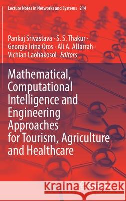 Mathematical, Computational Intelligence and Engineering Approaches for Tourism, Agriculture and Healthcare Pankaj Srivastava S. S. Thakur Georgia Irina Oros 9789811638060