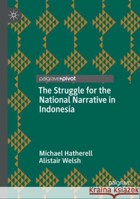 The Struggle for the National Narrative in Indonesia Michael Hatherell, Alistair Welsh 9789811638138