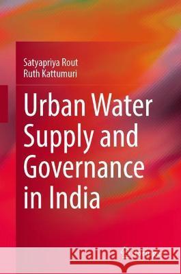 Urban Water Supply and Governance in India Satyapriya Rout Ruth Kattumuri 9789811638183