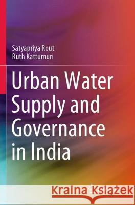 Urban Water Supply and Governance in India Satyapriya Rout, Ruth Kattumuri 9789811638213