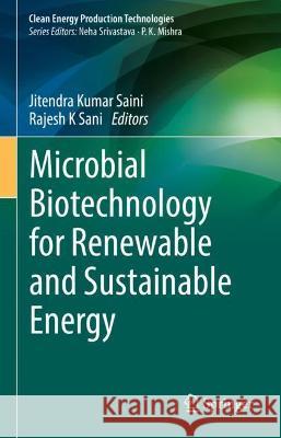 Microbial Biotechnology for Renewable and Sustainable Energy Jitendra Kumar Saini Rajesh K. Sani 9789811638510 Springer