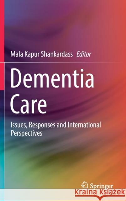 Dementia Care: Issues, Responses and International Perspectives Mala Kapur Shankardass 9789811638633