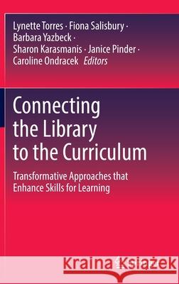 Connecting the Library to the Curriculum: Transformative Approaches That Enhance Skills for Learning Lynette Torres Fiona Salisbury Barbara Yazbeck 9789811638671 Springer