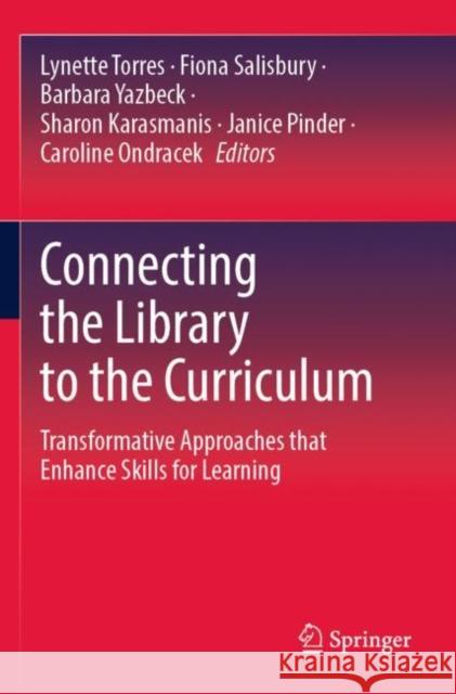 Connecting the Library to the Curriculum: Transformative Approaches that Enhance Skills for Learning Lynette Torres Fiona Salisbury Barbara Yazbeck 9789811638701 Springer