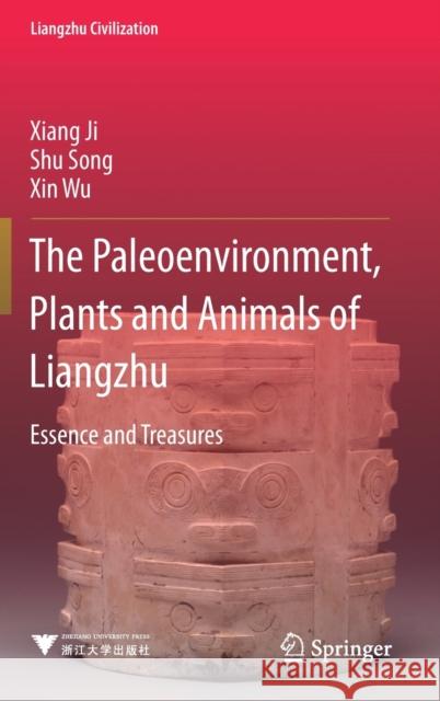 The Paleoenvironment, Plants and Animals of Liangzhu: Essence and Treasures Xiang Ji Shu Song Xin Wu 9789811638718 Springer