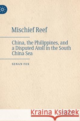 Mischief Reef: China, the Philippines, and a Disputed Atoll in the South China Sea Fox, Senan 9789811638831 Palgrave MacMillan