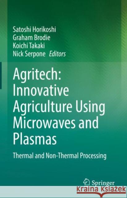 Agritech: Innovative Agriculture Using Microwaves and Plasmas: Thermal and Non-Thermal Processing Satoshi Horikoshi Graham Brodie Koichi Takaki 9789811638909 Springer