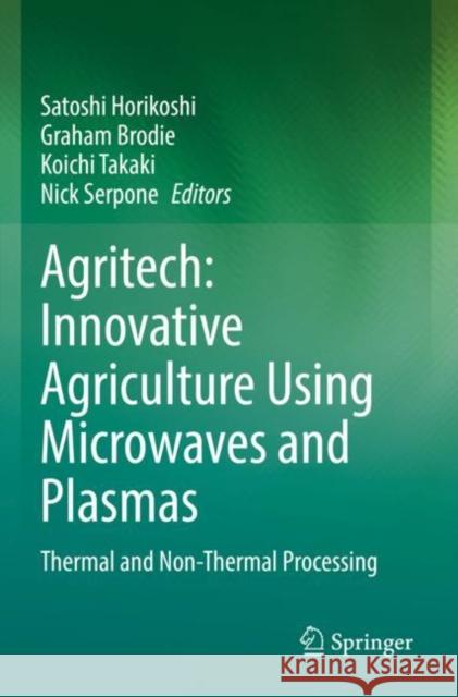 Agritech: Innovative Agriculture Using Microwaves and Plasmas: Thermal and Non-Thermal Processing Satoshi Horikoshi Graham Brodie Koichi Takaki 9789811638930 Springer