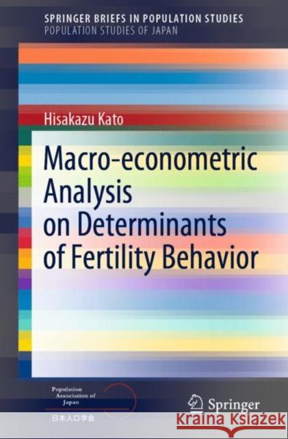 Macro-Econometric Analysis on Determinants of Fertility Behavior Hisakazu Kato 9789811639265 Springer