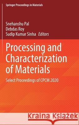 Processing and Characterization of Materials: Select Proceedings of Cpcm 2020 Snehanshu Pal Debdas Roy Sudip Kumar Sinha 9789811639364