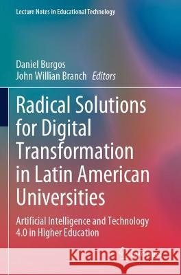 Radical Solutions for Digital Transformation in Latin American Universities: Artificial Intelligence and Technology 4.0 in Higher Education Burgos, Daniel 9789811639432