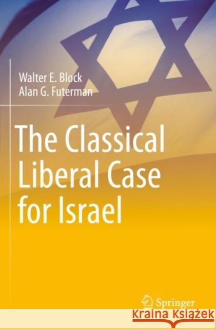 The Classical Liberal Case for Israel Walter E. Block Alan G. Futerman Benjamin Netanyahu 9789811639555 Springer