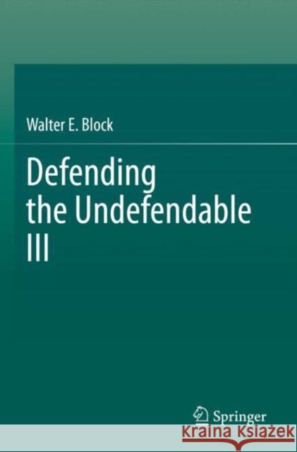 Defending the Undefendable III Walter E. Block 9789811639593