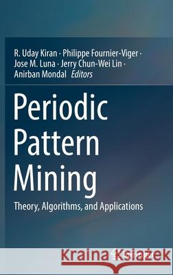 Periodic Pattern Mining: Theory, Algorithms, and Applications Uday Kiran Rage Philippe Fournier-Viger Jose Maria Luna 9789811639630