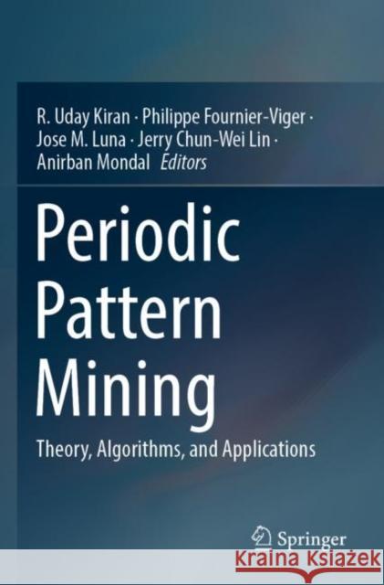 Periodic Pattern Mining: Theory, Algorithms, and Applications R. Uday Kiran Philippe Fournier-Viger Jose M. Luna 9789811639661