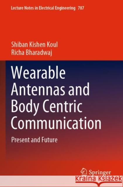 Wearable Antennas and Body Centric Communication: Present and Future Koul, Shiban Kishen 9789811639753 Springer Nature Singapore